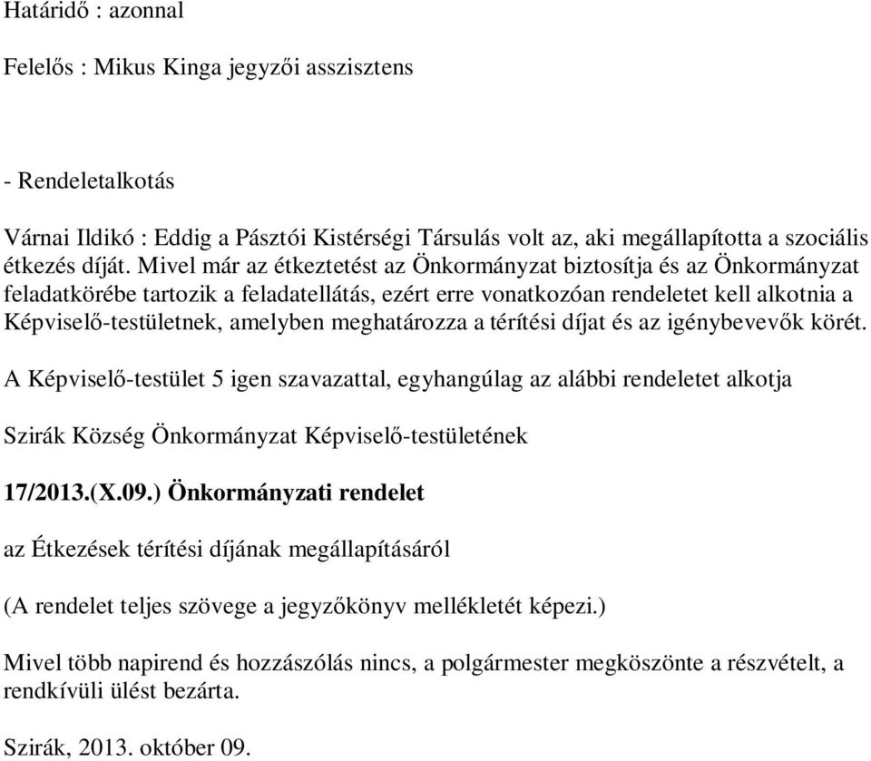 meghatározza a térítési díjat és az igénybevev k körét. A Képvisel -testület 5 igen szavazattal, egyhangúlag az alábbi rendeletet alkotja Szirák Község Önkormányzat Képvisel -testületének 17/2013.(X.