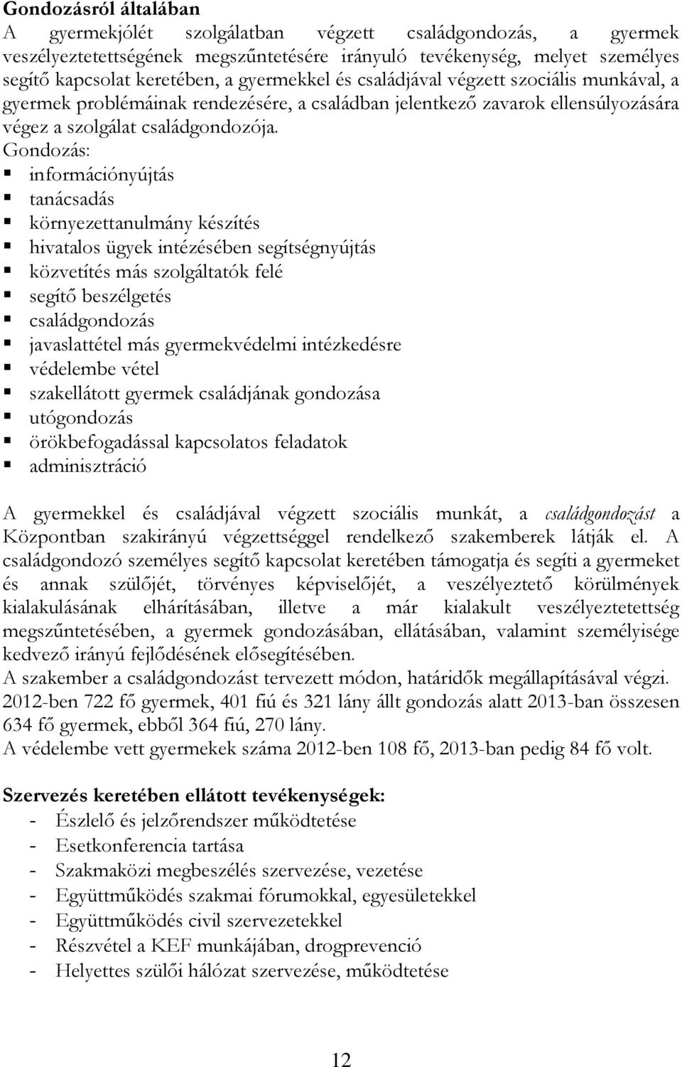 Gondozás: információnyújtás tanácsadás környezettanulmány készítés hivatalos ügyek intézésében segítségnyújtás közvetítés más szolgáltatók felé segítő beszélgetés családgondozás javaslattétel más