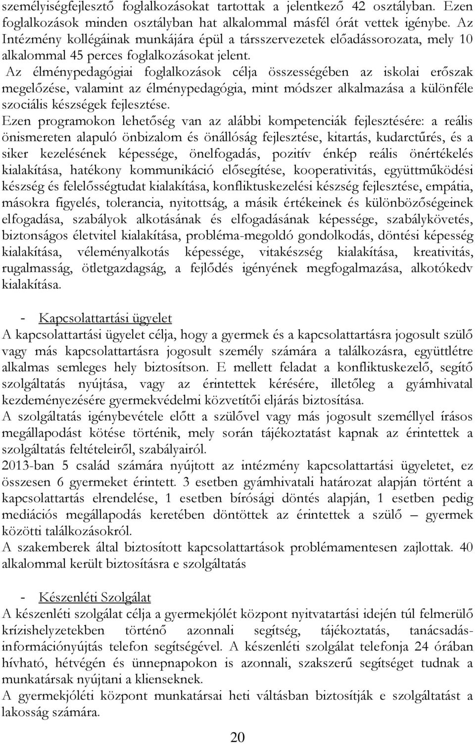 Az élménypedagógiai foglalkozások célja összességében az iskolai erőszak megelőzése, valamint az élménypedagógia, mint módszer alkalmazása a különféle szociális készségek fejlesztése.