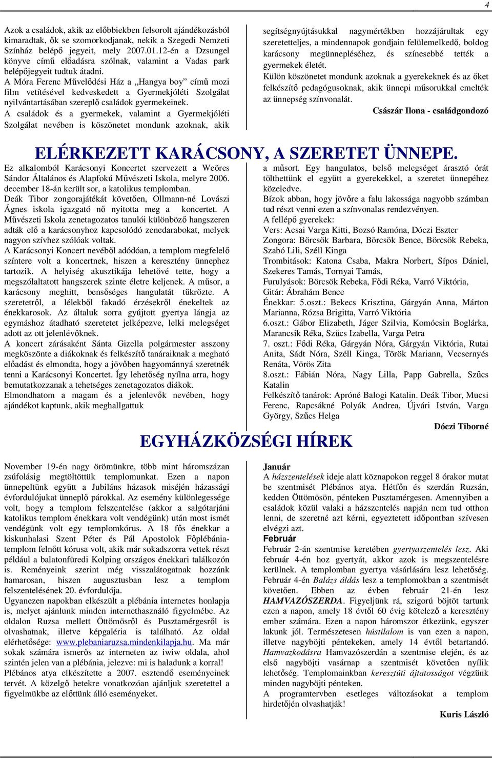 A Móra Ferenc Művelődési Ház a Hangya boy című mozi film vetítésével kedveskedett a Gyermekjóléti Szolgálat nyilvántartásában szereplő családok gyermekeinek.