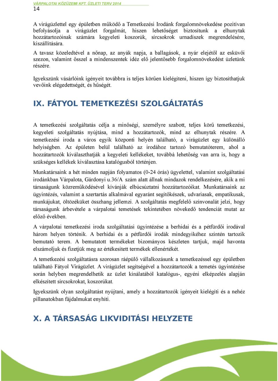 A tavasz közeledtével a nőnap, az anyák napja, a ballagások, a nyár elejétől az esküvői szezon, valamint ősszel a mindenszentek idéz elő jelentősebb forgalomnövekedést üzletünk részére.