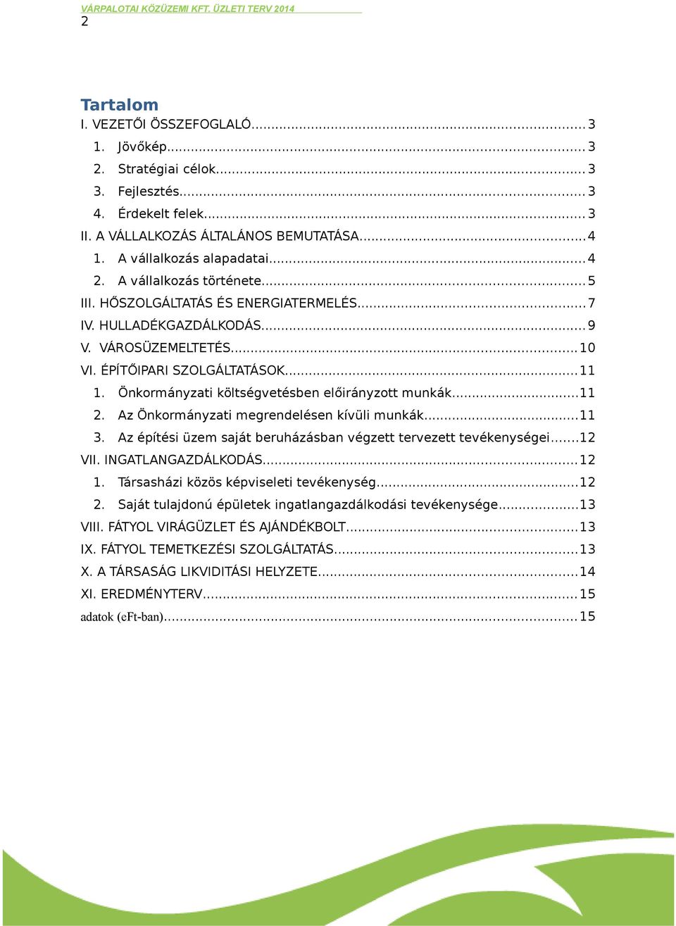 Önkormányzati költségvetésben előirányzott munkák...11 2. Az Önkormányzati megrendelésen kívüli munkák...11 3. Az építési üzem saját beruházásban végzett tervezett tevékenységei...12 VII.