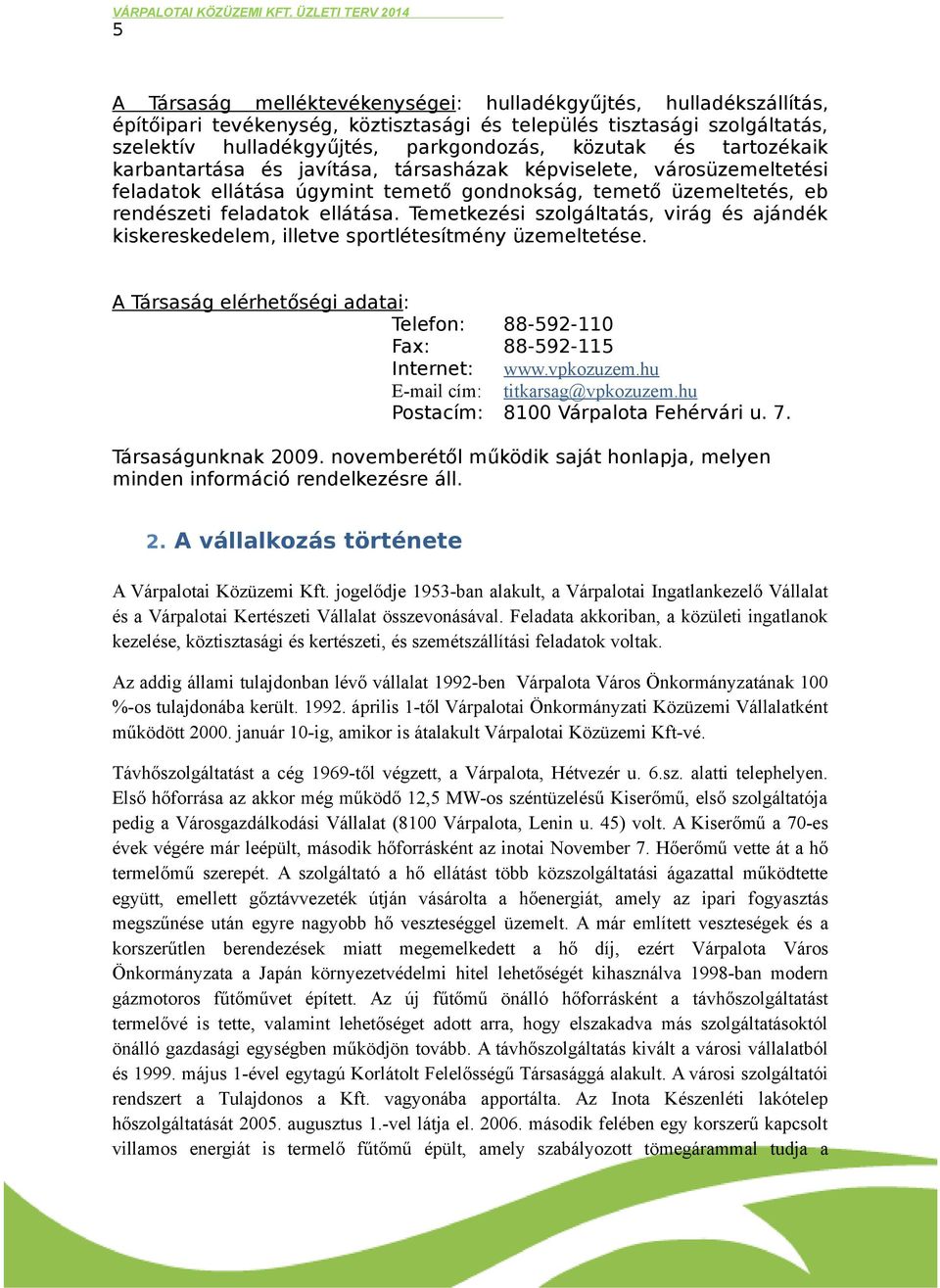 Temetkezési szolgáltatás, virág és ajándék kiskereskedelem, illetve sportlétesítmény üzemeltetése. A Társaság elérhetőségi adatai: Telefon: 88-592-110 Fax: 88-592-115 Internet: www.vpkozuzem.