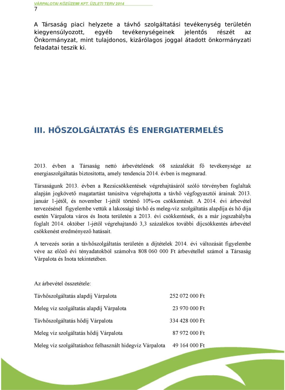 évben a Társaság nettó árbevételének 68 százalékát fő tevékenysége az energiaszolgáltatás biztosította, amely tendencia 2014. évben is megmarad. Társaságunk 2013.