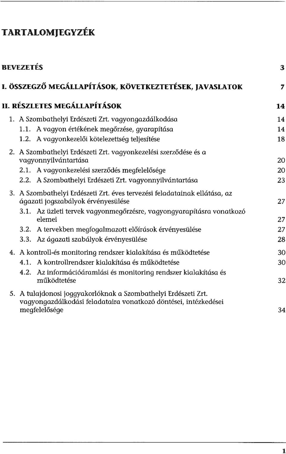 A Szombathelyi Erdészeti Zrt. éves tervezési feladatainak ellátása, az ágazati jogszabályok érvényesülése 27 3.1. Az üzleti tervek vagyonmegőrzésre, vagyongyarapításra vonatkozó elemei 27 3.2. A tervekben megfogalmazott előírások érvényesülése 27 3.