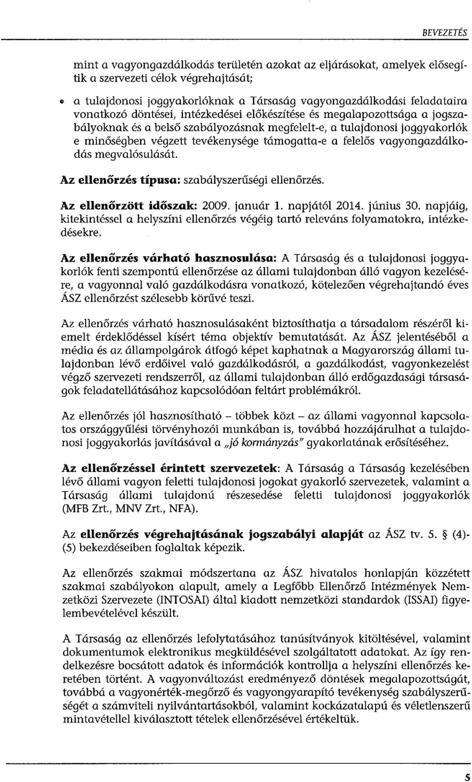 felelős vagyongazdálkodás megvalósulását. Az ellenőrzés típusa: szabályszerűségi ellenőrzés. Az ellenőrzött időszak: 2009. január l. napjától 2014. június 30.