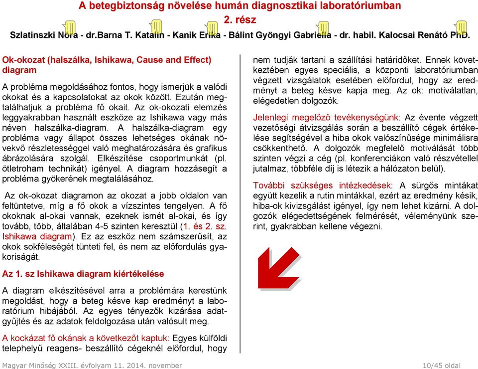 Az ok-okozati elemzés leggyakrabban használt eszköze az Ishikawa vagy más néven halszálka-diagram.