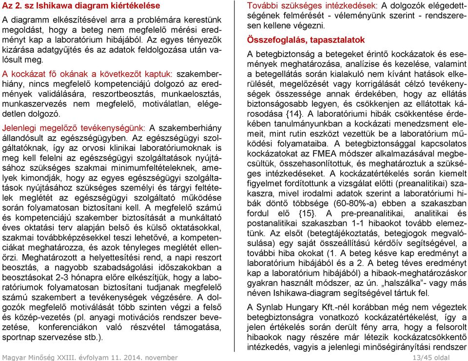 A kockázat fő okának a következőt kaptuk: szakemberhiány, nincs megfelelő kompetenciájú dolgozó az eredmények validálására, reszortbeosztás, munkaelosztás, munkaszervezés nem megfelelő, motiválatlan,