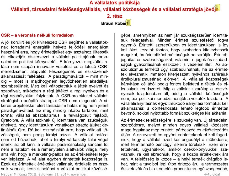 asztalhoz ültessék és elkezdjék átszervezni a vállalat politikájának társadalmi és politikai környezetét.