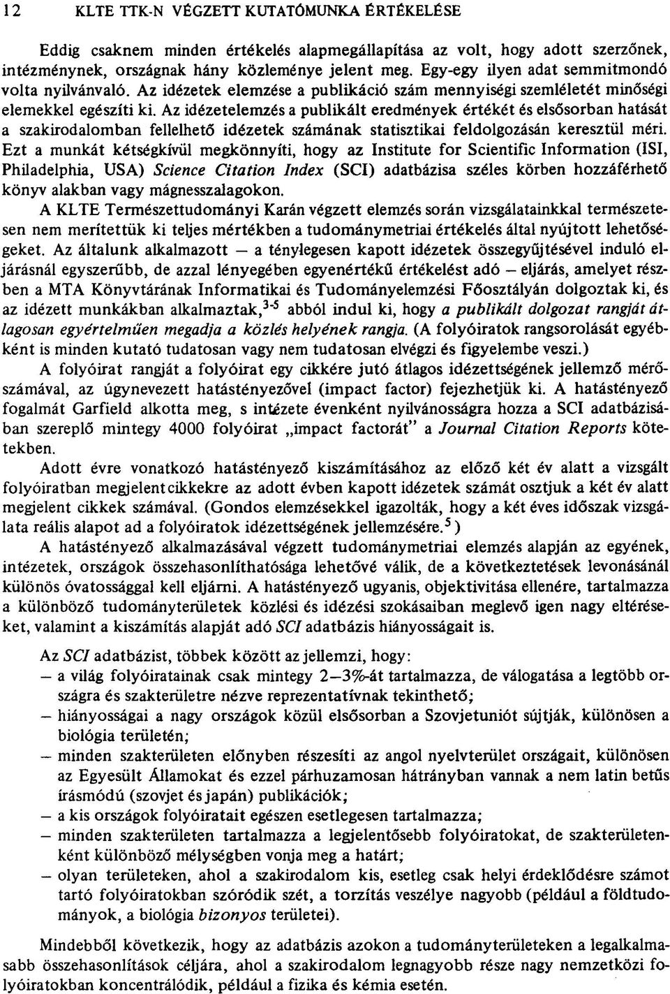 Az idézetelemzés a publikált eredmények értékét és elsősorban hatását a szakirodalomban fellelhető idézetek számának statisztikai feldolgozásán keresztül méri.