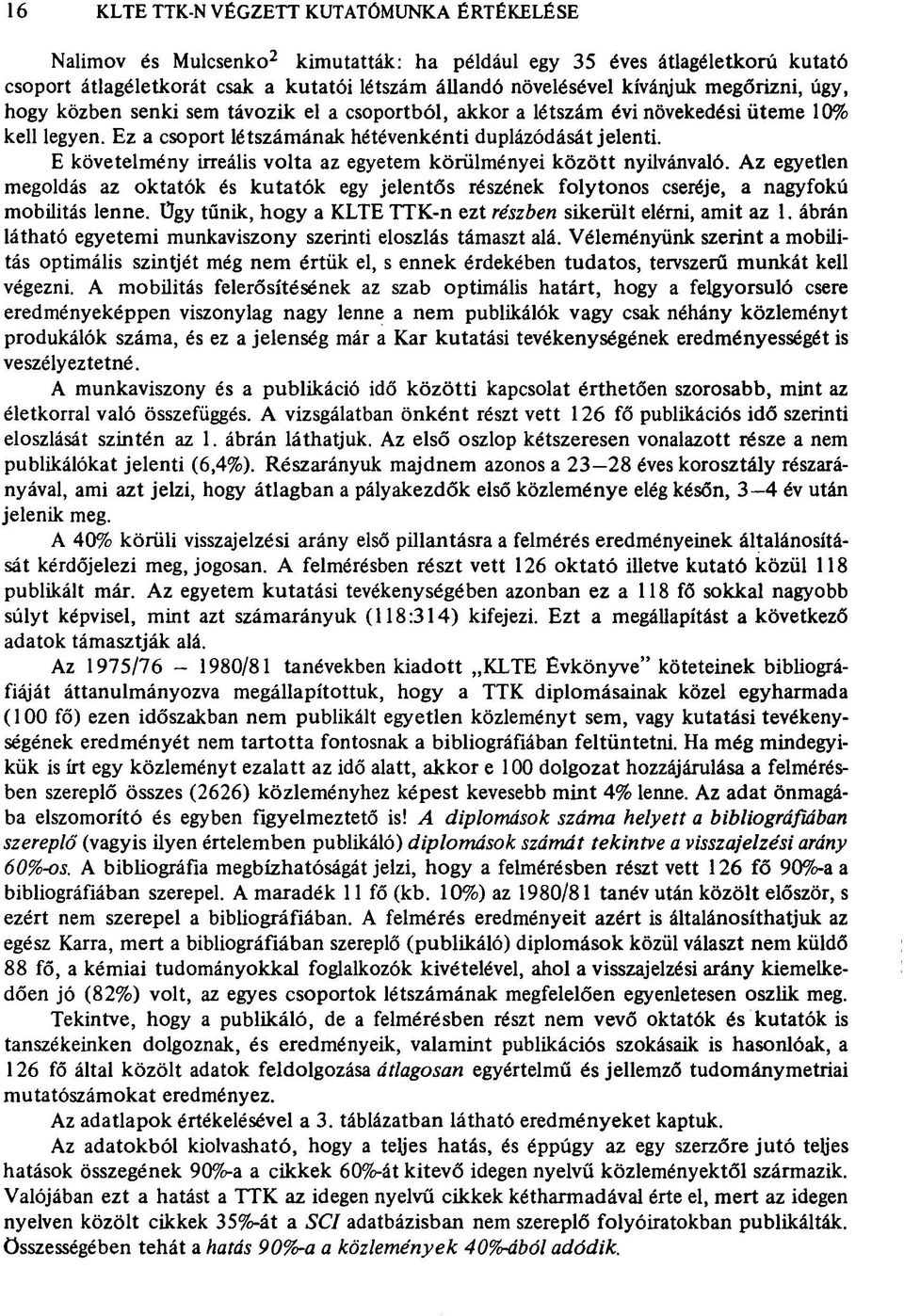 E követelmény irreális volta az egyetem körülményei között nyilvánvaló. Az egyetlen megoldás az oktatók és kutatók egy jelentős részének folytonos cseréje, a nagyfokú mobilitás lenne.