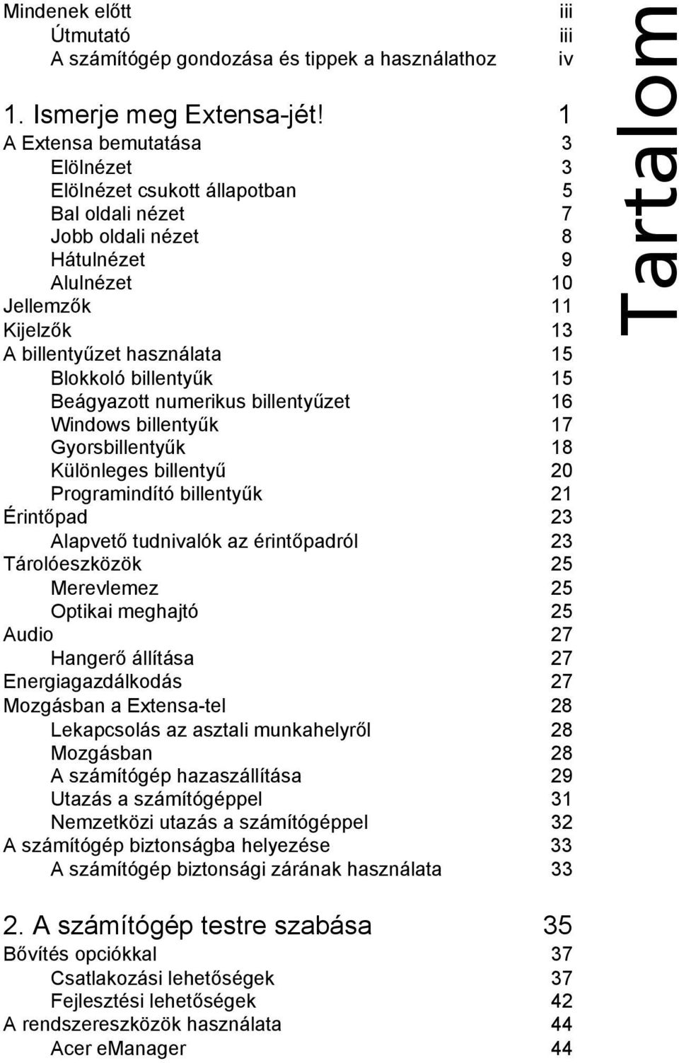 billentyűk 15 Beágyazott numerikus billentyűzet 16 Windows billentyűk 17 Gyorsbillentyűk 18 Különleges billentyű 20 Programindító billentyűk 21 Érintőpad 23 Alapvető tudnivalók az érintőpadról 23