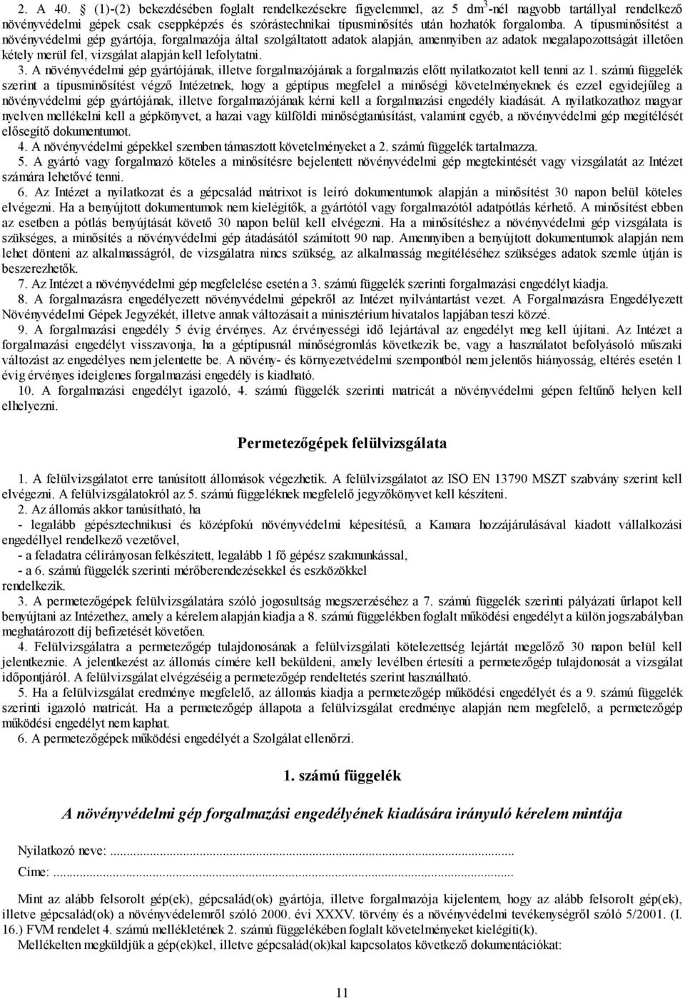 A típusminősítést a növényvédelmi gép gyártója, forgalmazója által szolgáltatott adatok alapján, amennyiben az adatok megalapozottságát illetően kétely merül fel, vizsgálat alapján kell lefolytatni.