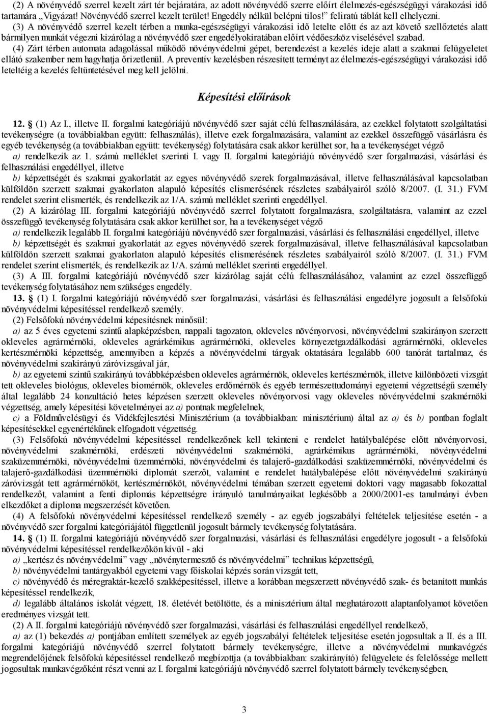 (3) A növényvédő szerrel kezelt térben a munka-egészségügyi várakozási idő letelte előtt és az azt követő szellőztetés alatt bármilyen munkát végezni kizárólag a növényvédő szer engedélyokiratában