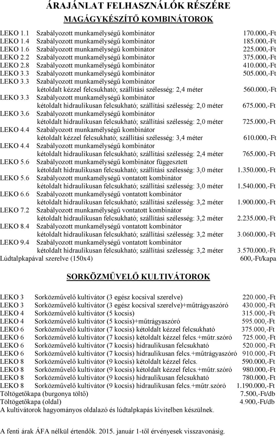 3 Szabályozott munkamélységű kombinátor 505.000,-Ft LEKO 3.3 Szabályozott munkamélységű kombinátor kétoldalt kézzel felcsukható; szállítási szélesség: 2,4 méter 560.000,-Ft LEKO 3.3 Szabályozott munkamélységű kombinátor kétoldalt hidraulikusan felcsukható; szállítási szélesség: 2,0 méter 675.