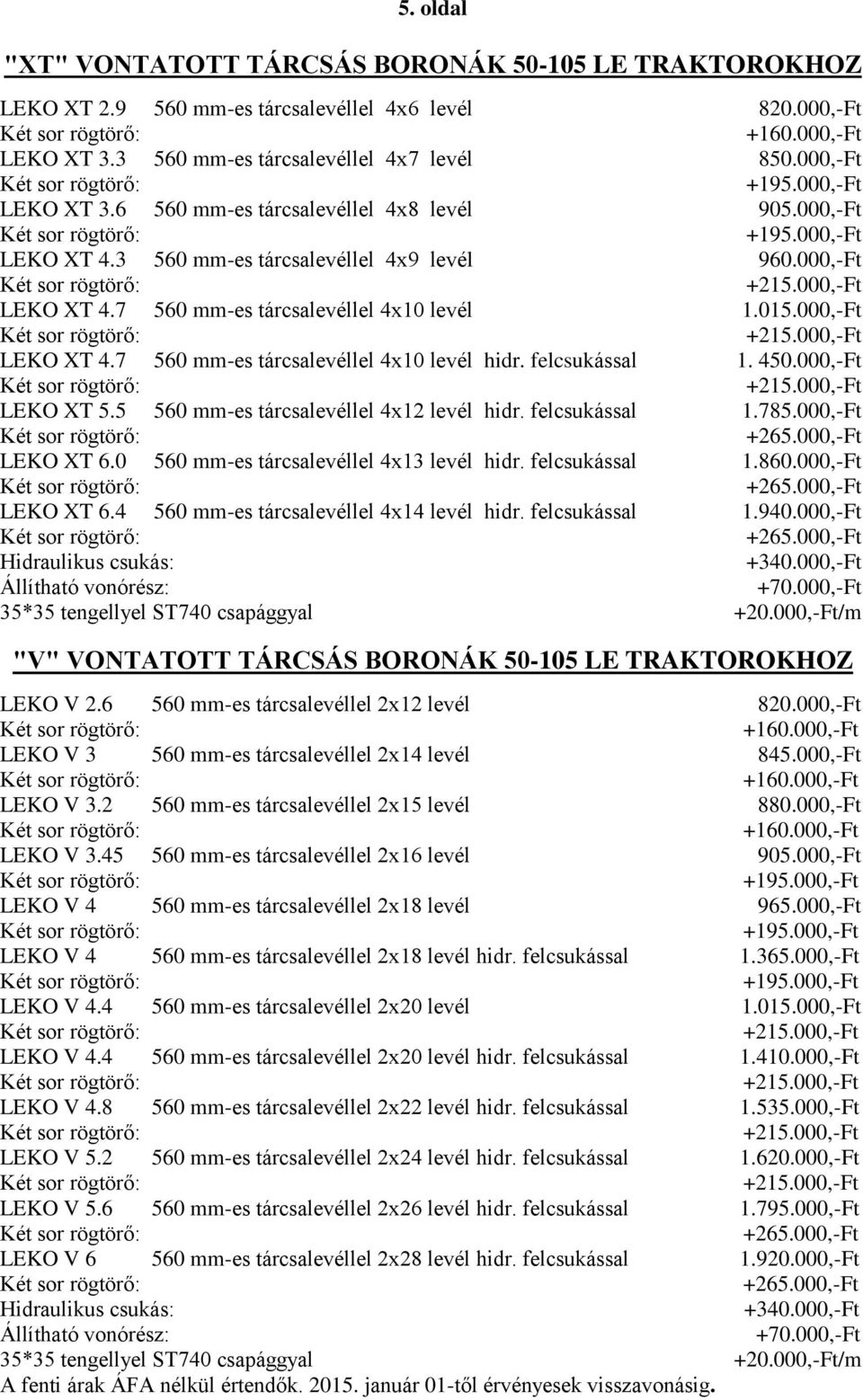 felcsukással 1. 450.000,-Ft LEKO XT 5.5 560 mm-es tárcsalevéllel 4x12 levél hidr. felcsukással 1.785.000,-Ft LEKO XT 6.0 560 mm-es tárcsalevéllel 4x13 levél hidr. felcsukással 1.860.000,-Ft LEKO XT 6.4 560 mm-es tárcsalevéllel 4x14 levél hidr.