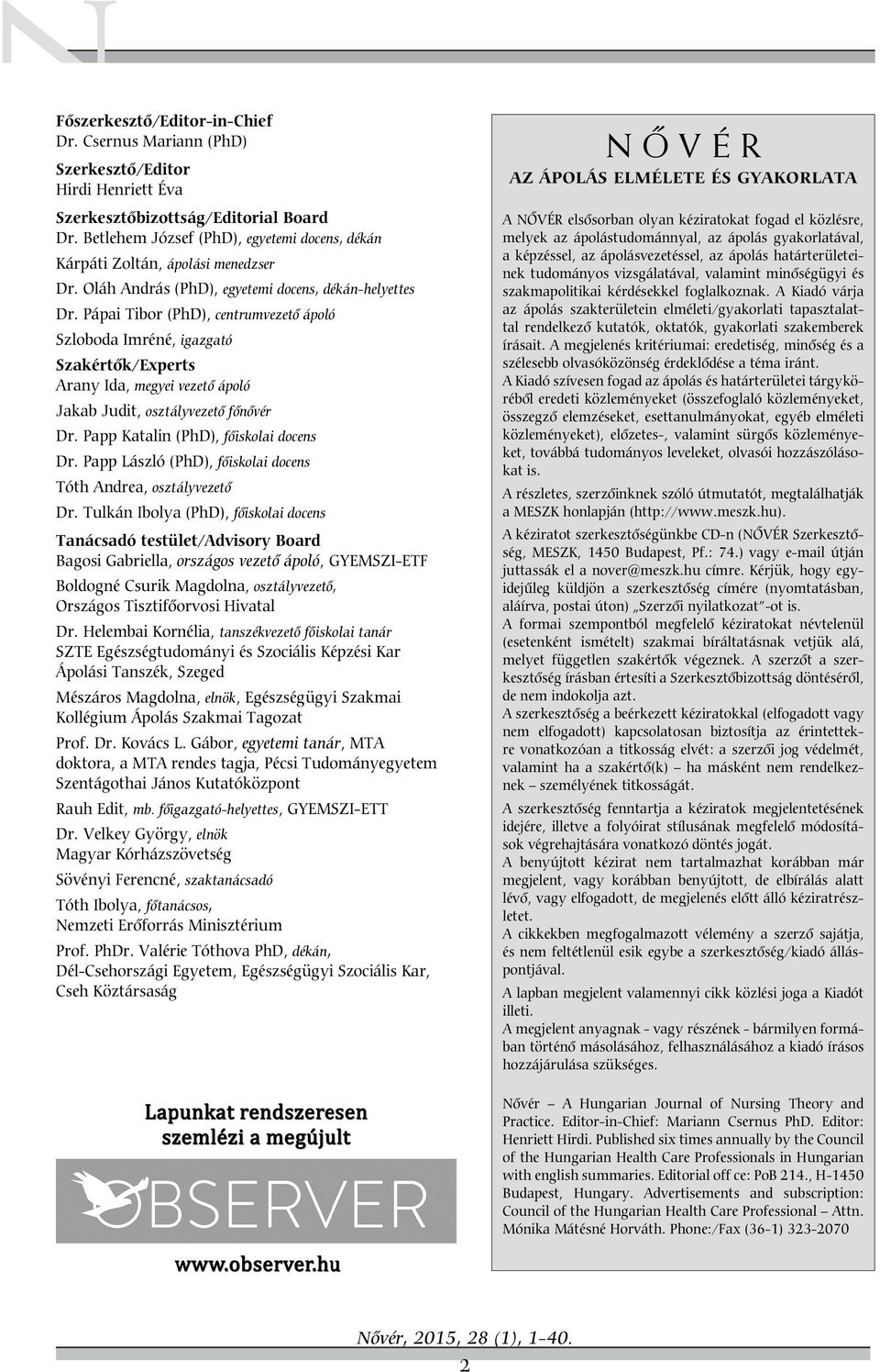 Pápai Tibor (PhD), centrumvezet ápoló Szloboda Imréné, igazgató Szakért k/experts Arany Ida, megyei vezet ápoló Jakab Judit, osztályvezet f n vér Dr. Papp Katalin (PhD), f iskolai docens Dr.