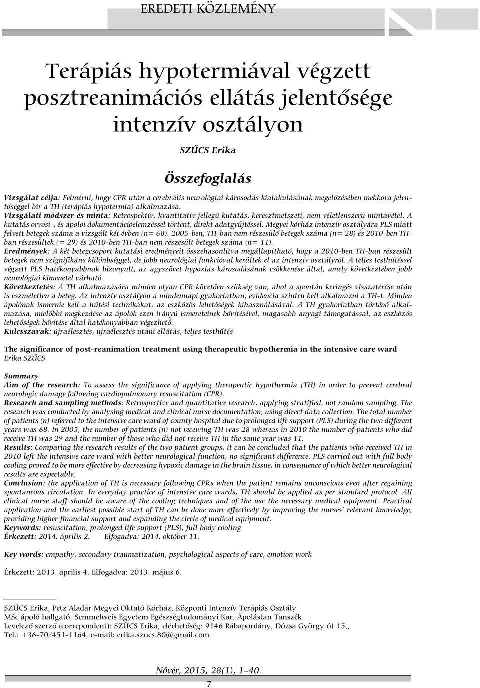 Vizsgálati módszer és minta: Retrospektív, kvantitatív jelleg kutatás, keresztmetszeti, nem véletlenszer mintavétel. A kutatás orvosi-, és ápolói dokumentációelemzéssel történt, direkt adatgy jtéssel.