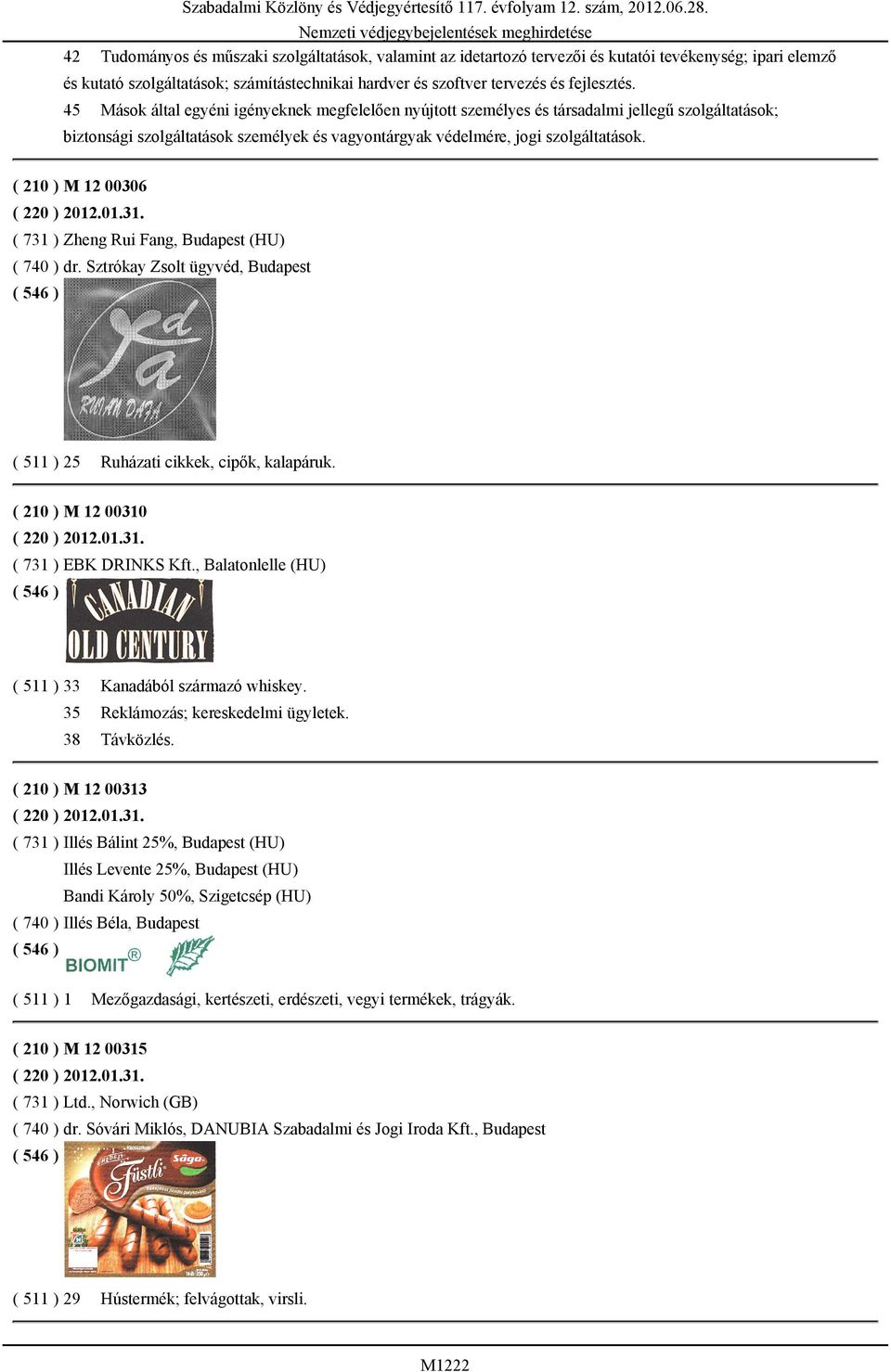 ( 210 ) M 12 00306 ( 220 ) 2012.01.31. ( 731 ) Zheng Rui Fang, Budapest (HU) ( 740 ) dr. Sztrókay Zsolt ügyvéd, Budapest ( 511 ) 25 Ruházati cikkek, cipők, kalapáruk. ( 210 ) M 12 00310 ( 220 ) 2012.
