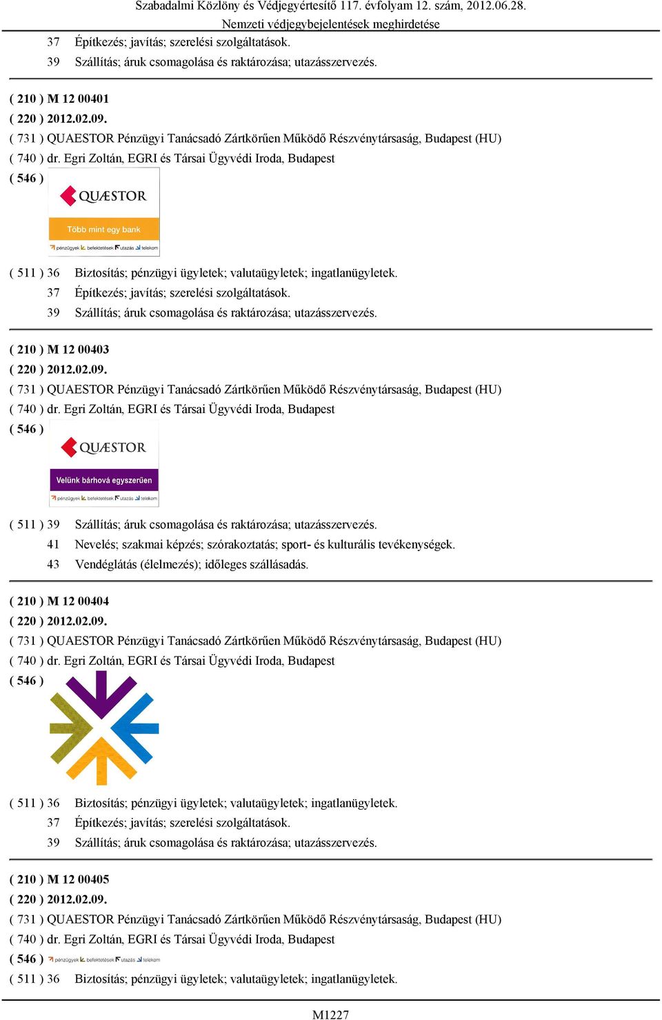 Egri Zoltán, EGRI és Társai Ügyvédi Iroda, Budapest ( 511 ) 36 Biztosítás; pénzügyi ügyletek; valutaügyletek; ingatlanügyletek. 37 Építkezés; javítás; szerelési szolgáltatások.