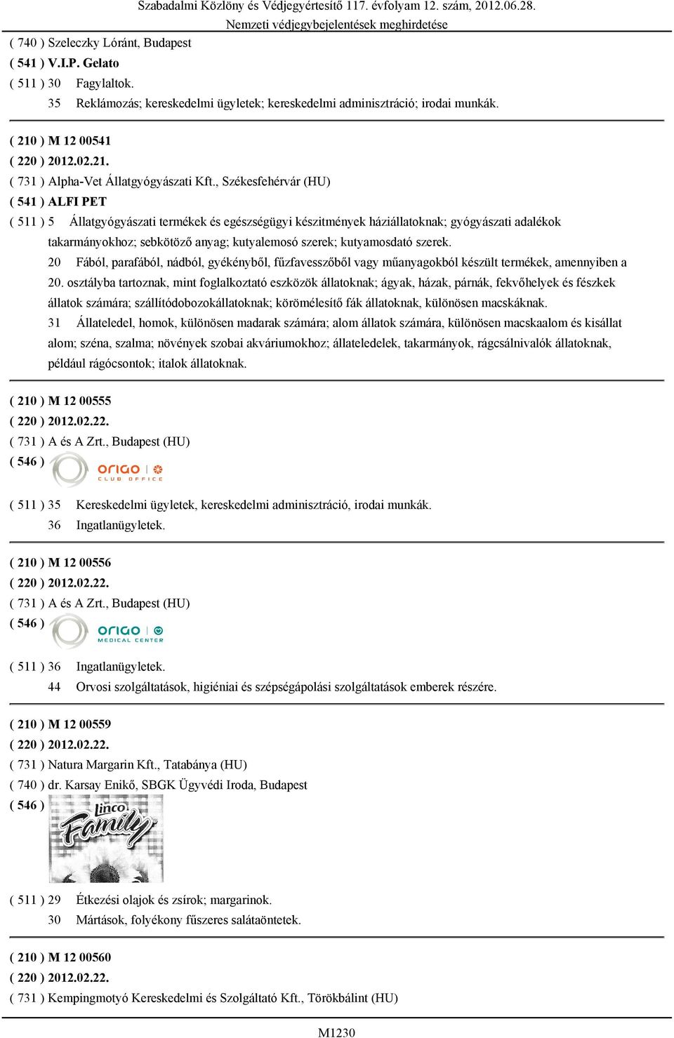 , Székesfehérvár (HU) ( 541 ) ALFI PET ( 511 ) 5 Állatgyógyászati termékek és egészségügyi készitmények háziállatoknak; gyógyászati adalékok takarmányokhoz; sebkötöző anyag; kutyalemosó szerek;