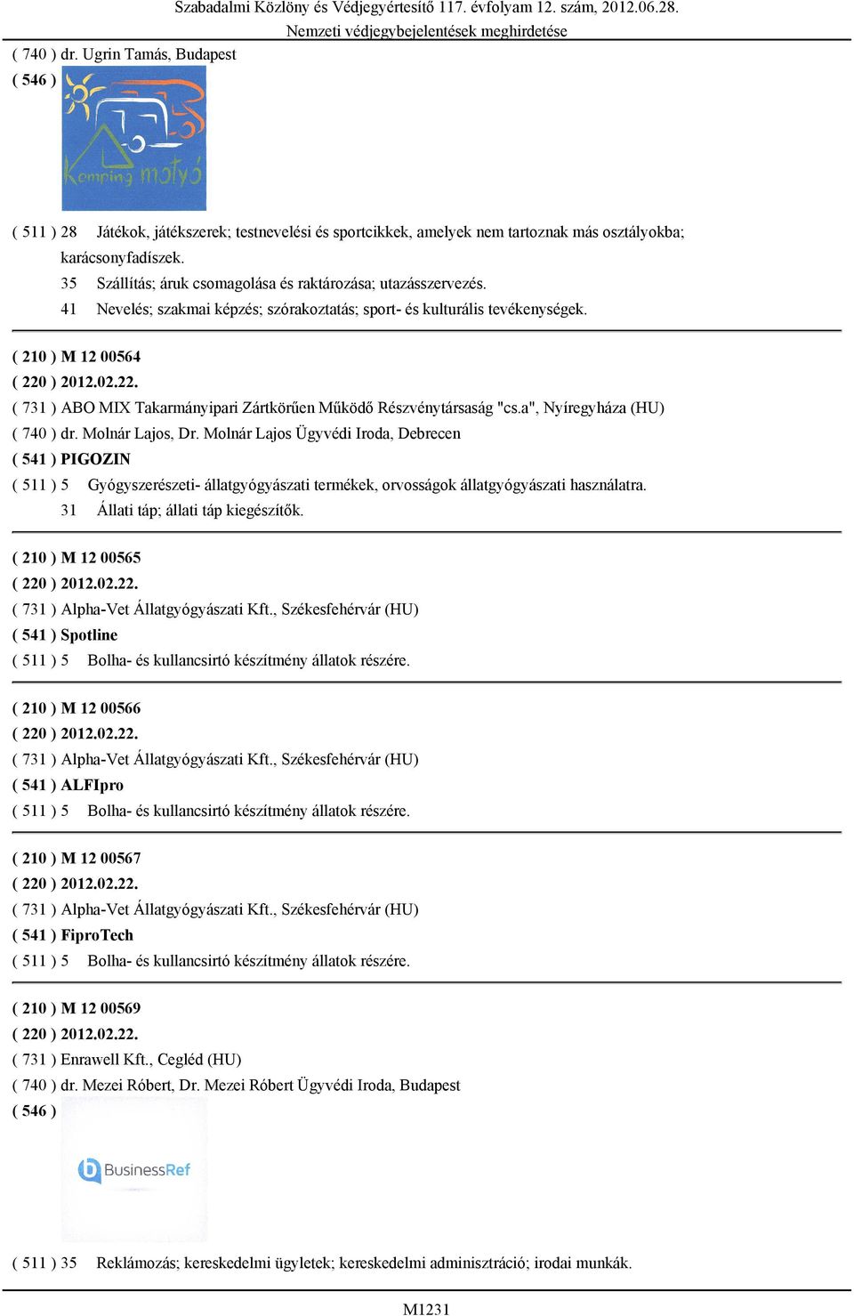 41 Nevelés; szakmai képzés; szórakoztatás; sport- és kulturális tevékenységek. ( 210 ) M 12 00564 ( 220 ) 2012.02.22. ( 731 ) ABO MIX Takarmányipari Zártkörűen Működő Részvénytársaság "cs.