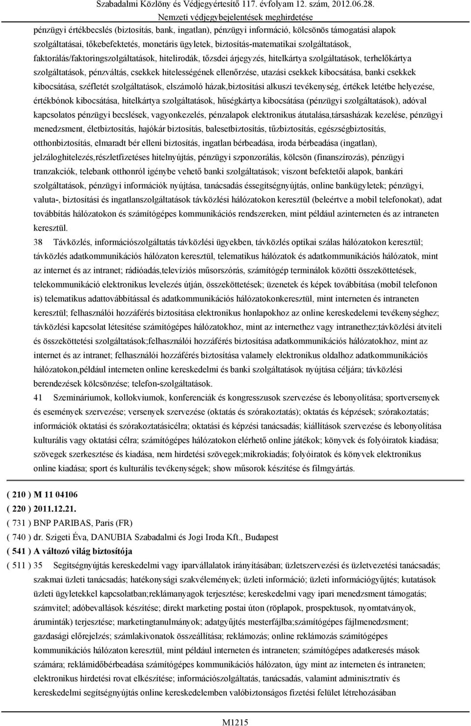 kibocsátása, banki csekkek kibocsátása, széfletét szolgáltatások, elszámoló házak,biztosítási alkuszi tevékenység, értékek letétbe helyezése, értékbónok kibocsátása, hitelkártya szolgáltatások,