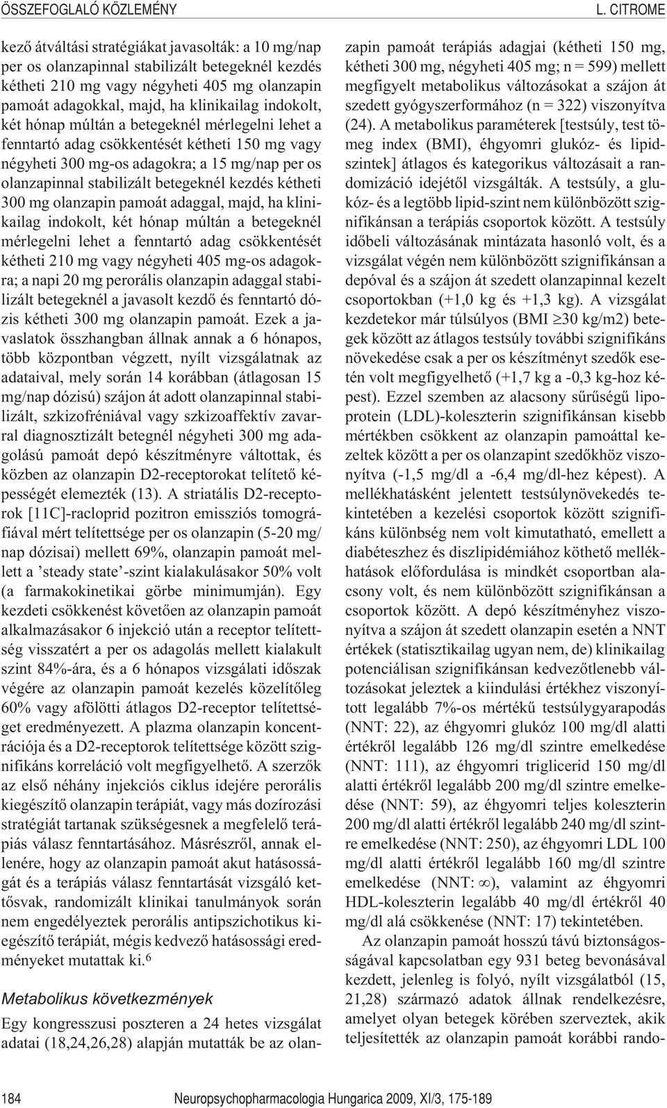 betegeknél kezdés kétheti 300 mg olanzapin pamoát adaggal, majd, ha klinikailag indokolt, két hónap múltán a betegeknél mérlegelni lehet a fenntartó adag csökkentését kétheti 210 mg vagy négyheti 405