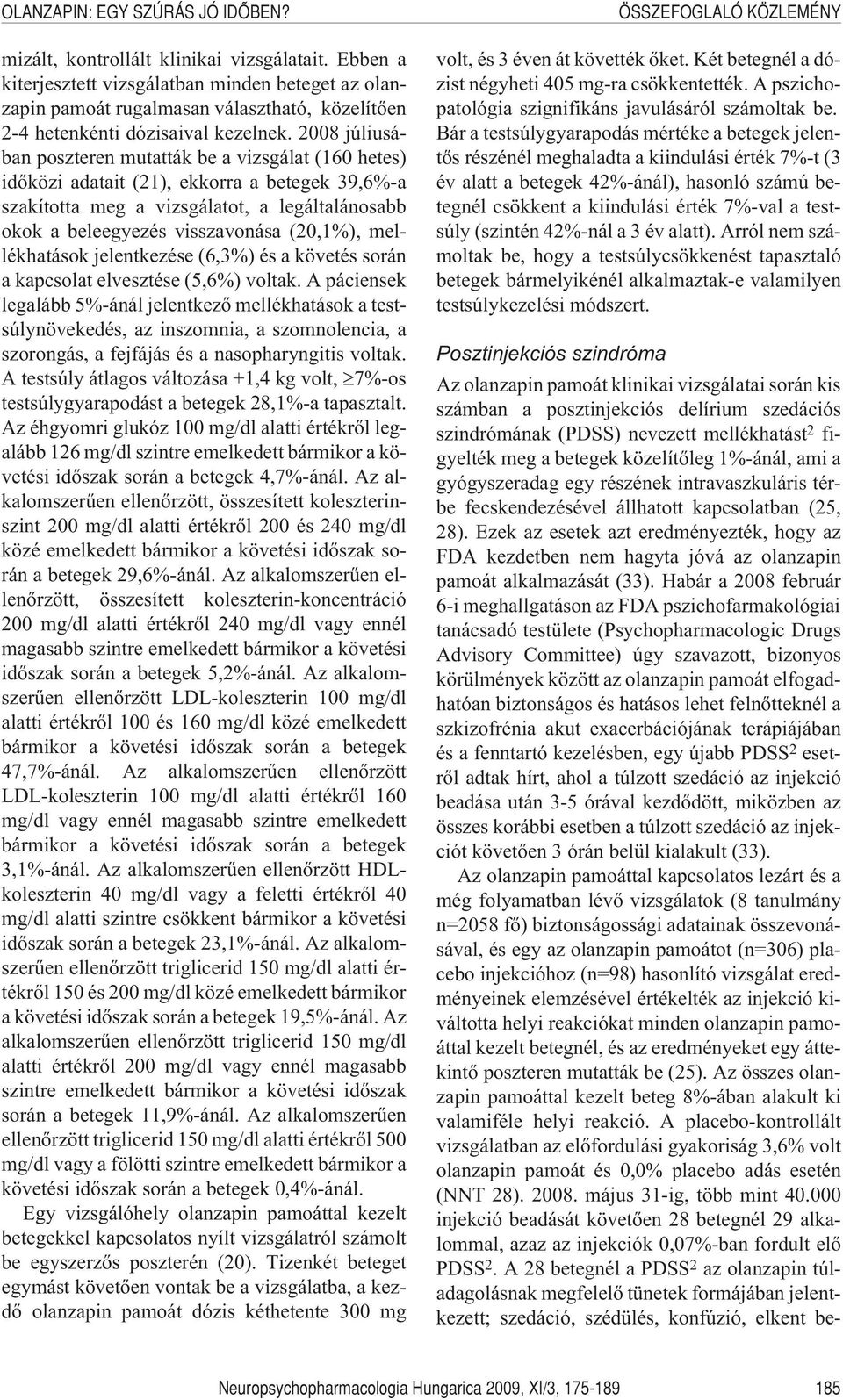 2008 júliusában poszteren mutatták be a vizsgálat (160 hetes) idõközi adatait (21), ekkorra a betegek 39,6%-a szakította meg a vizsgálatot, a legáltalánosabb okok a beleegyezés visszavonása (20,1%),