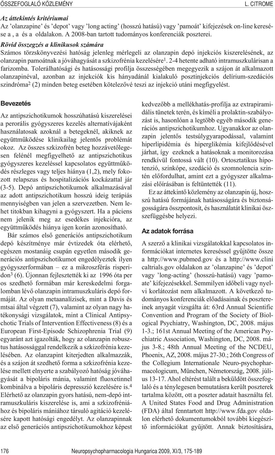 Rövid összegzés a klinikusok számára Számos törzskönyvezési hatóság jelenleg mérlegeli az olanzapin depó injekciós kiszerelésének, az olanzapin pamoátnak a jóváhagyását a szkizofrénia kezelésére 1.