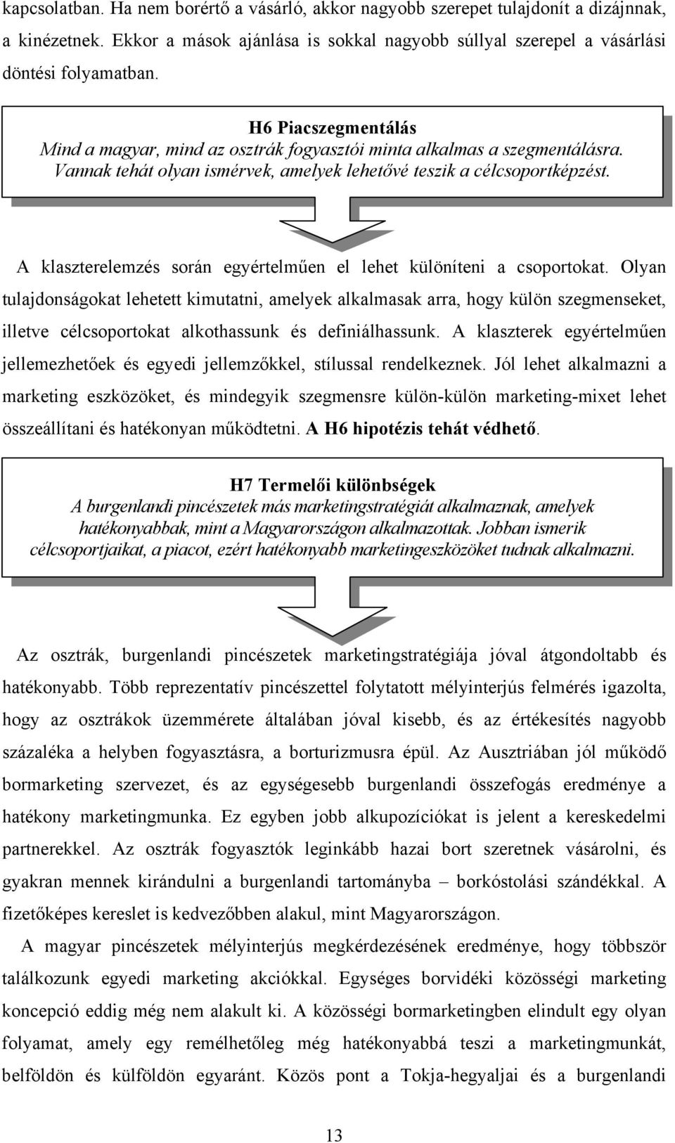 A klaszterelemzés során egyértelműen el lehet különíteni a csoportokat.