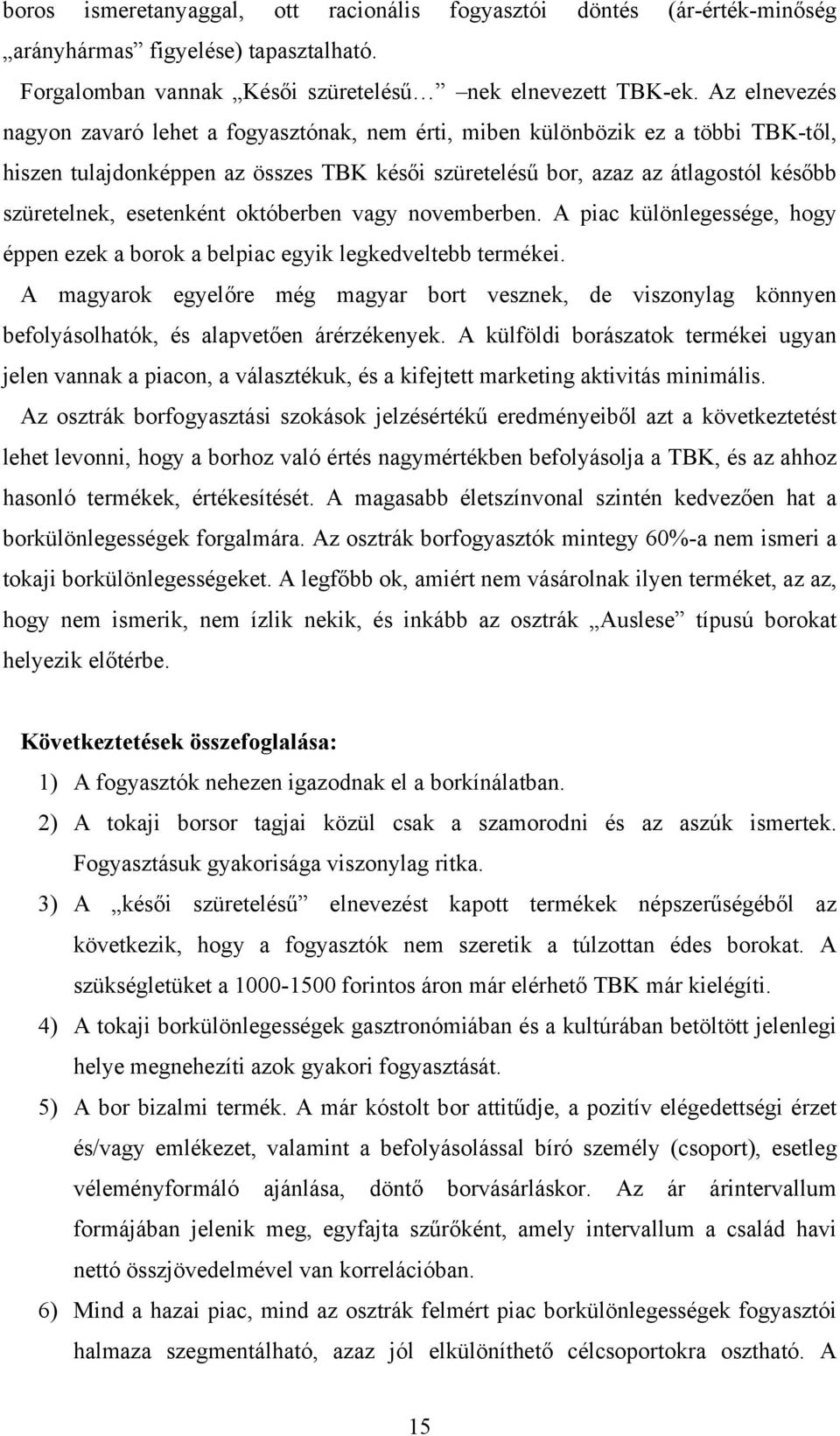 esetenként októberben vagy novemberben. A piac különlegessége, hogy éppen ezek a borok a belpiac egyik legkedveltebb termékei.