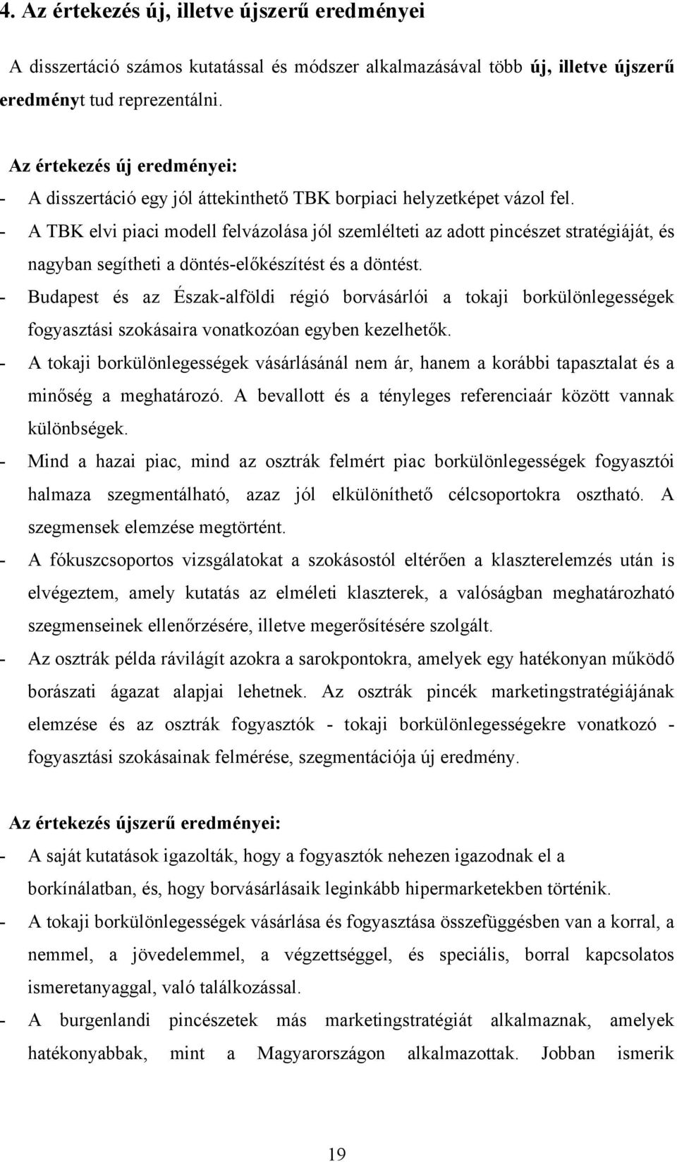 - A TBK elvi piaci modell felvázolása jól szemlélteti az adott pincészet stratégiáját, és nagyban segítheti a döntés-előkészítést és a döntést.