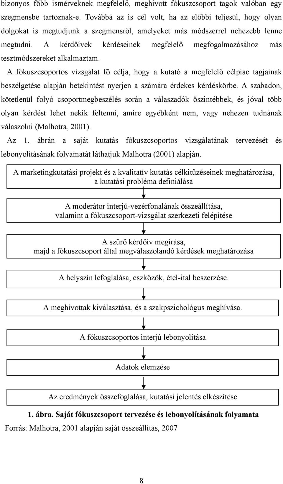 A kérdőívek kérdéseinek megfelelő megfogalmazásához más tesztmódszereket alkalmaztam.