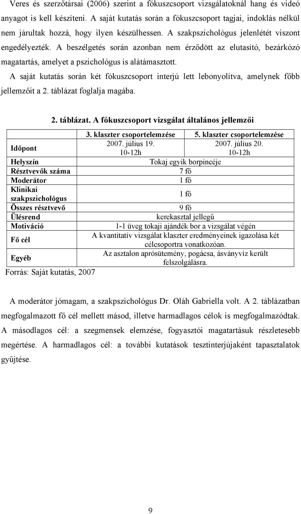 A beszélgetés során azonban nem érződött az elutasító, bezárkózó magatartás, amelyet a pszichológus is alátámasztott.