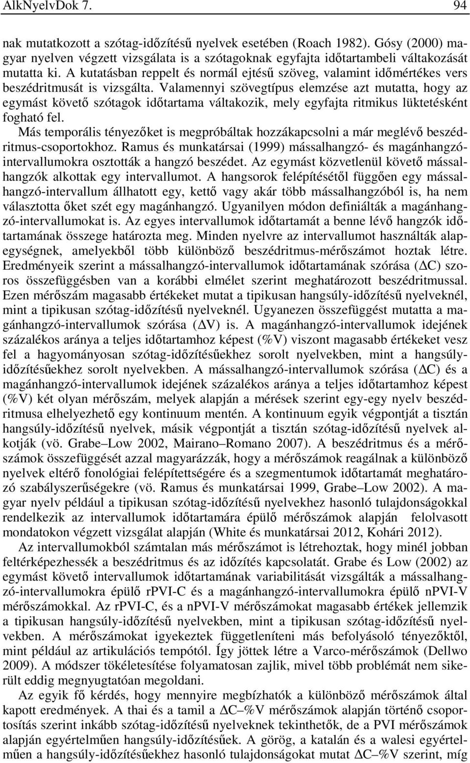 Valamennyi szövegtípus elemzése azt mutatta, hogy az egymást követő szótagok időtartama váltakozik, mely egyfajta ritmikus lüktetésként fogható fel.