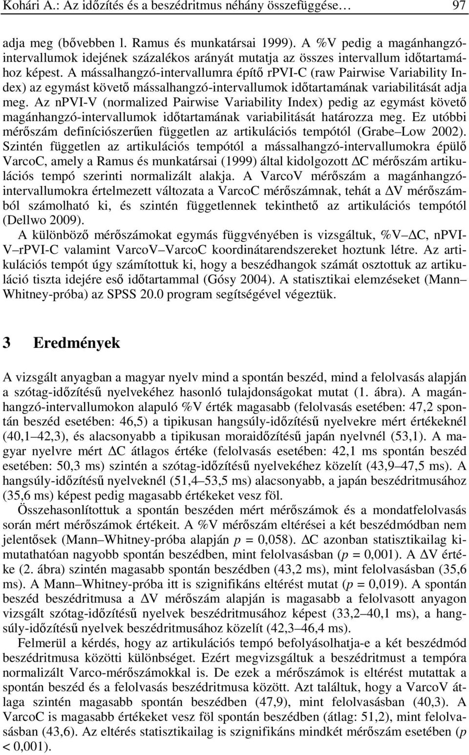 A mássalhangzó-intervallumra építő rpvi-c (raw Pairwise Variability Index) az egymást követő mássalhangzó-intervallumok időtartamának variabilitását adja meg.