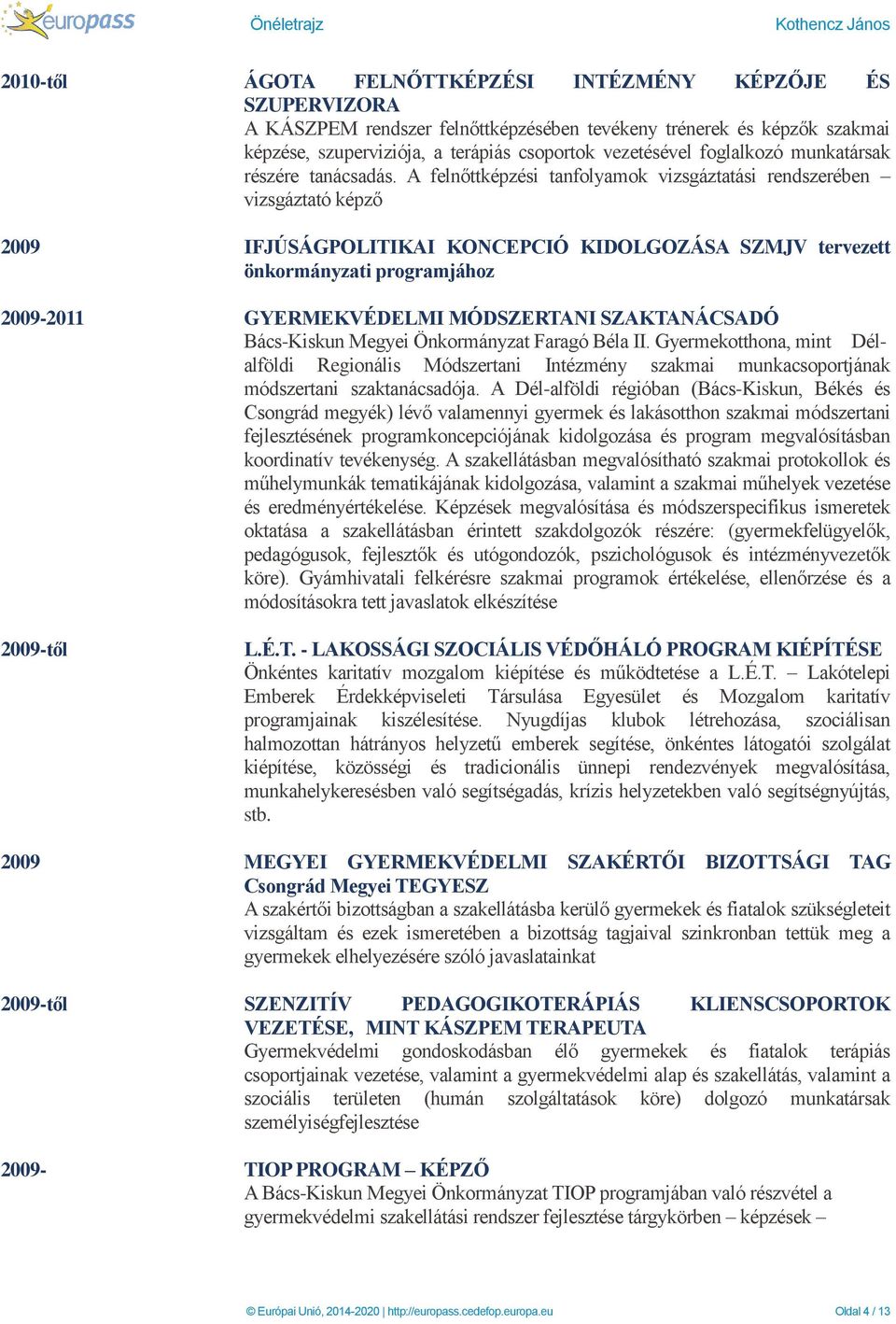 A felnőttképzési tanfolyamok vizsgáztatási rendszerében vizsgáztató képző 2009 IFJÚSÁGPOLITIKAI KONCEPCIÓ KIDOLGOZÁSA SZMJV tervezett önkormányzati programjához 2009-2011 GYERMEKVÉDELMI MÓDSZERTANI