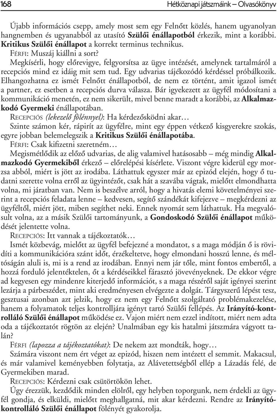 Megkísérli, hogy elôrevigye, felgyorsítsa az ügye intézését, amelynek tartalmáról a recepciós mind ez idáig mit sem tud. Egy udvarias tájékozódó kérdéssel próbálkozik.