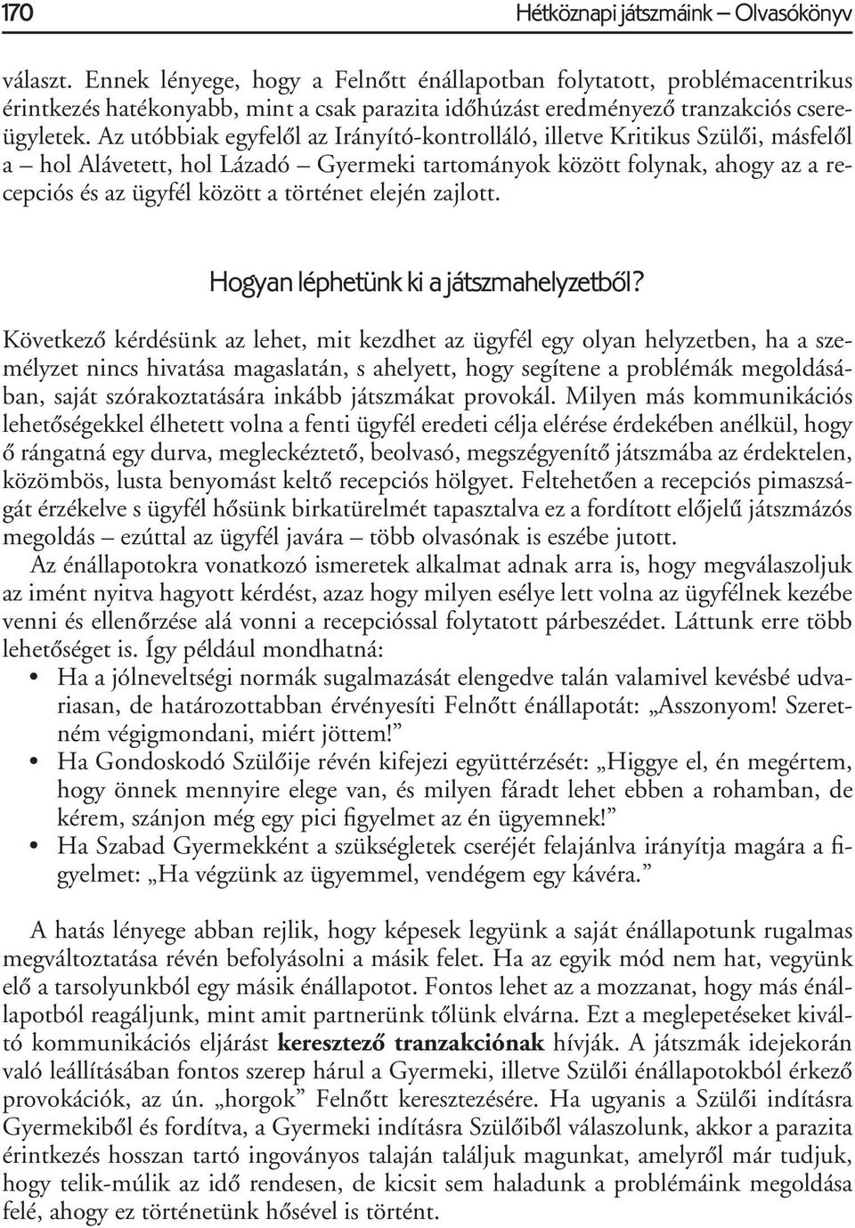 Az utóbbiak egyfelôl az Irányító-kontrolláló, illetve Kritikus Szülôi, másfelôl a hol Alávetett, hol Lázadó Gyermeki tartományok között folynak, ahogy az a recepciós és az ügyfél között a történet