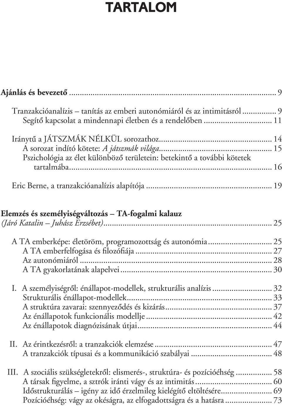 .. 16 Eric Berne, a tranzakcióanalízis alapítója... 19 Elemzés és személyiségváltozás TA-fogalmi kalauz (Járó Katalin Juhász Erzsébet)... 25 A TA emberképe: életöröm, programozottság és autonómia.