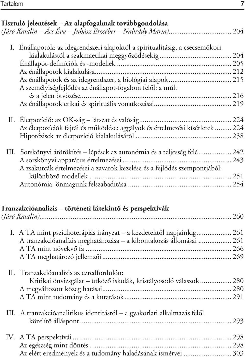 .. 212 Az énállapotok és az idegrendszer, a biológiai alapok... 215 A személyiségfejlôdés az énállapot-fogalom felôl: a múlt és a jelen ötvözése... 216 Az énállapotok etikai és spirituális vonatkozásai.