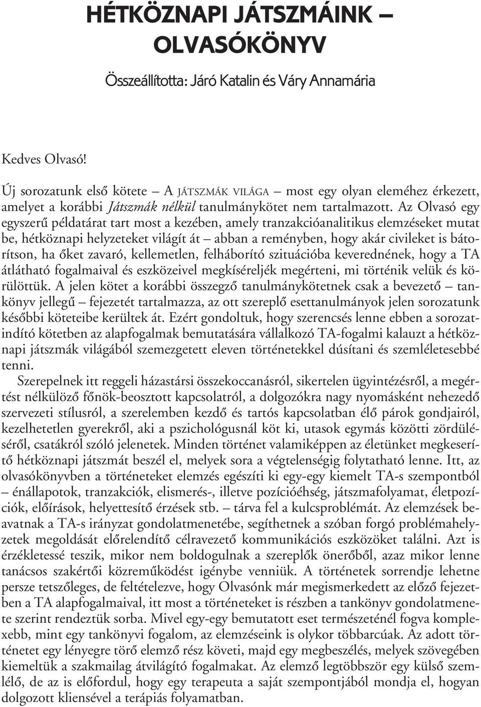 Az Olvasó egy egyszerû példatárat tart most a kezében, amely tranzakcióanalitikus elemzéseket mutat be, hétköznapi helyzeteket világít át abban a reményben, hogy akár civileket is bátorítson, ha ôket