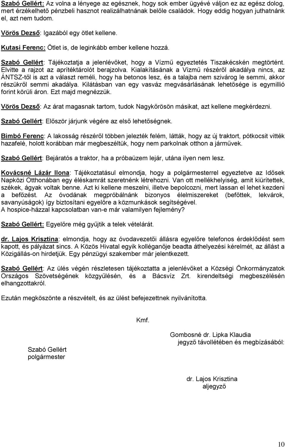 Szabó Gellért: Tájékoztatja a jelenlévőket, hogy a Vízmű egyeztetés Tiszakécskén megtörtént. Elvitte a rajzot az aprítéktárolót berajzolva.