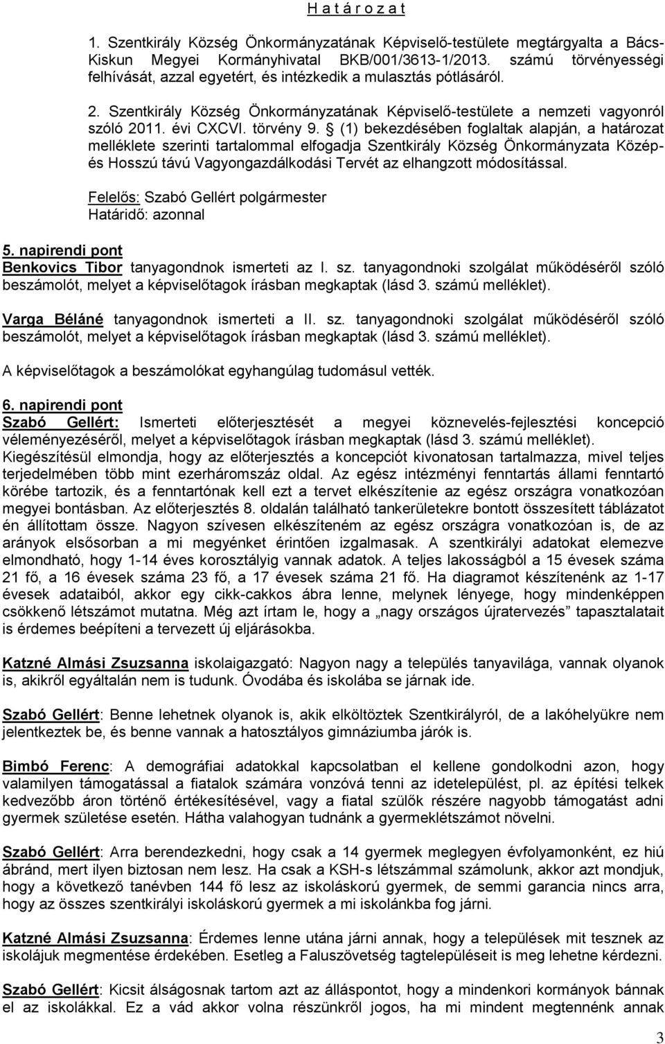 (1) bekezdésében foglaltak alapján, a határozat melléklete szerinti tartalommal elfogadja Szentkirály Község Önkormányzata Középés Hosszú távú Vagyongazdálkodási Tervét az elhangzott módosítással.