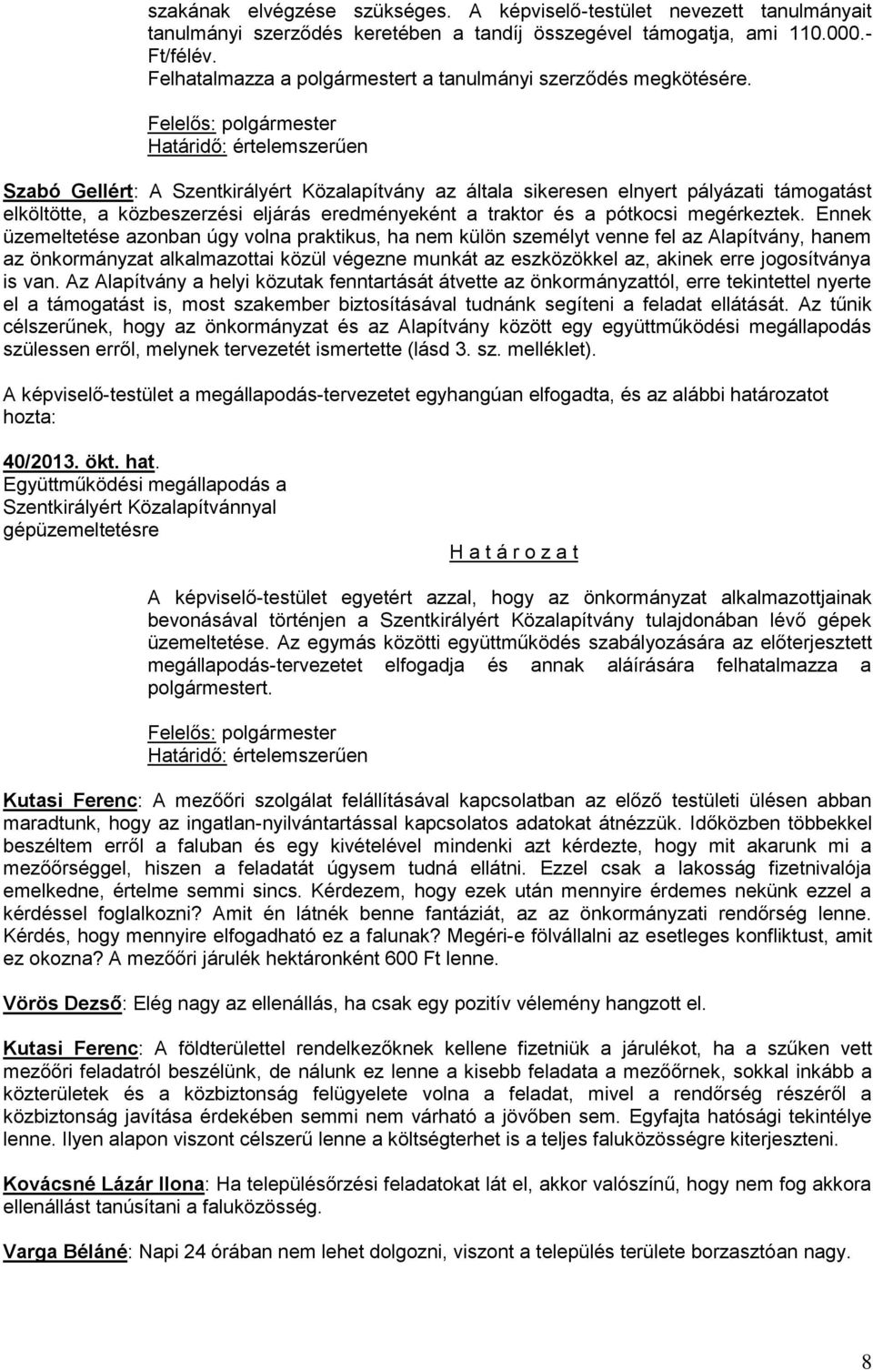 Határidő: értelemszerűen Szabó Gellért: A Szentkirályért Közalapítvány az általa sikeresen elnyert pályázati támogatást elköltötte, a közbeszerzési eljárás eredményeként a traktor és a pótkocsi