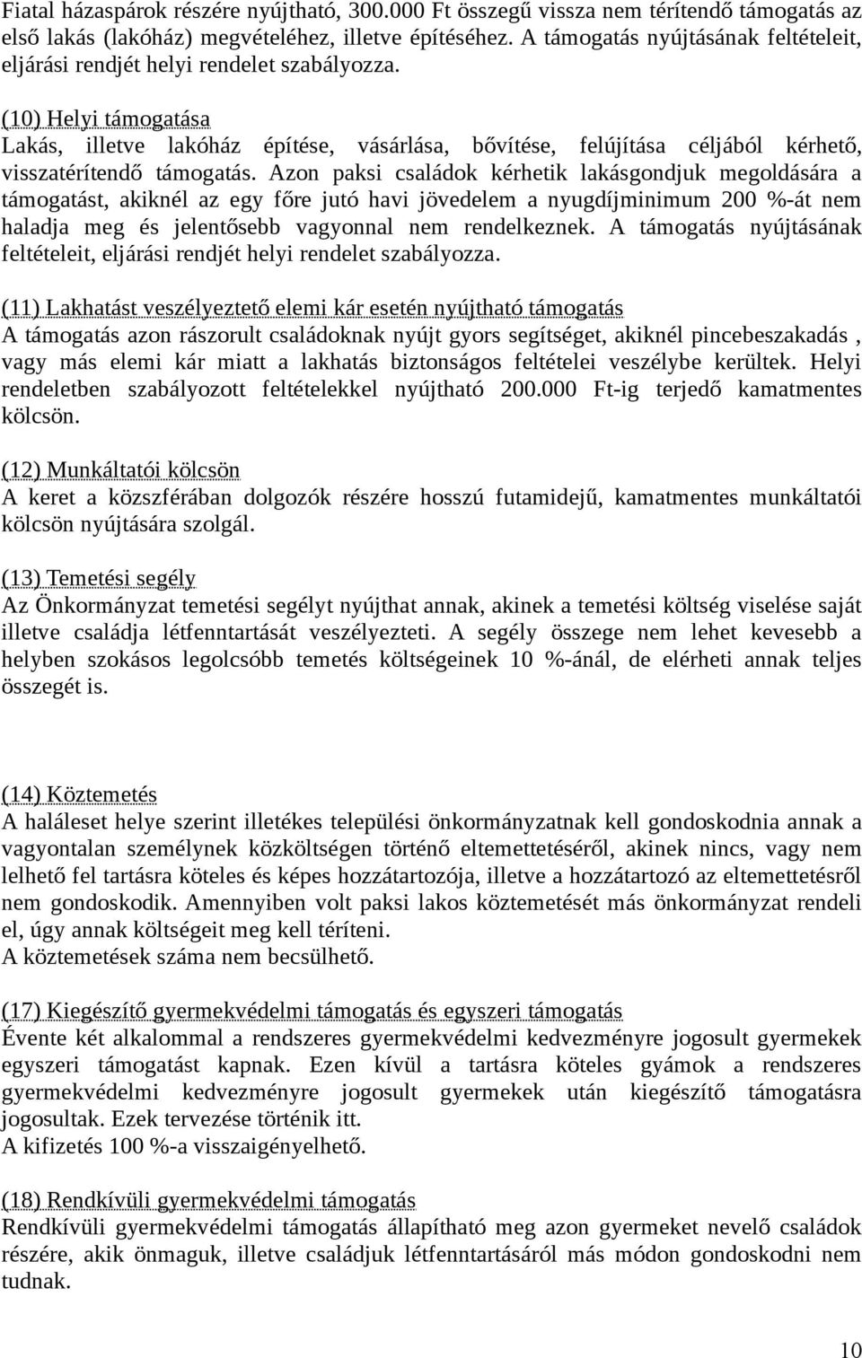 (10) Helyi támogatása Lakás, illetve lakóház építése, vásárlása, bővítése, felújítása céljából kérhető, visszatérítendő támogatás.