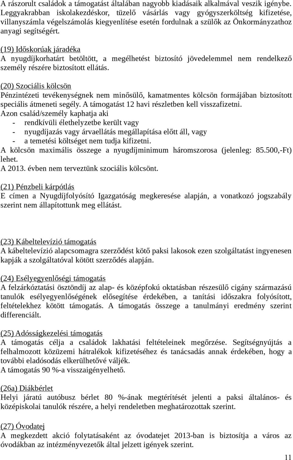 (19) Időskorúak járadéka A nyugdíjkorhatárt betöltött, a megélhetést biztosító jövedelemmel nem rendelkező személy részére biztosított ellátás.