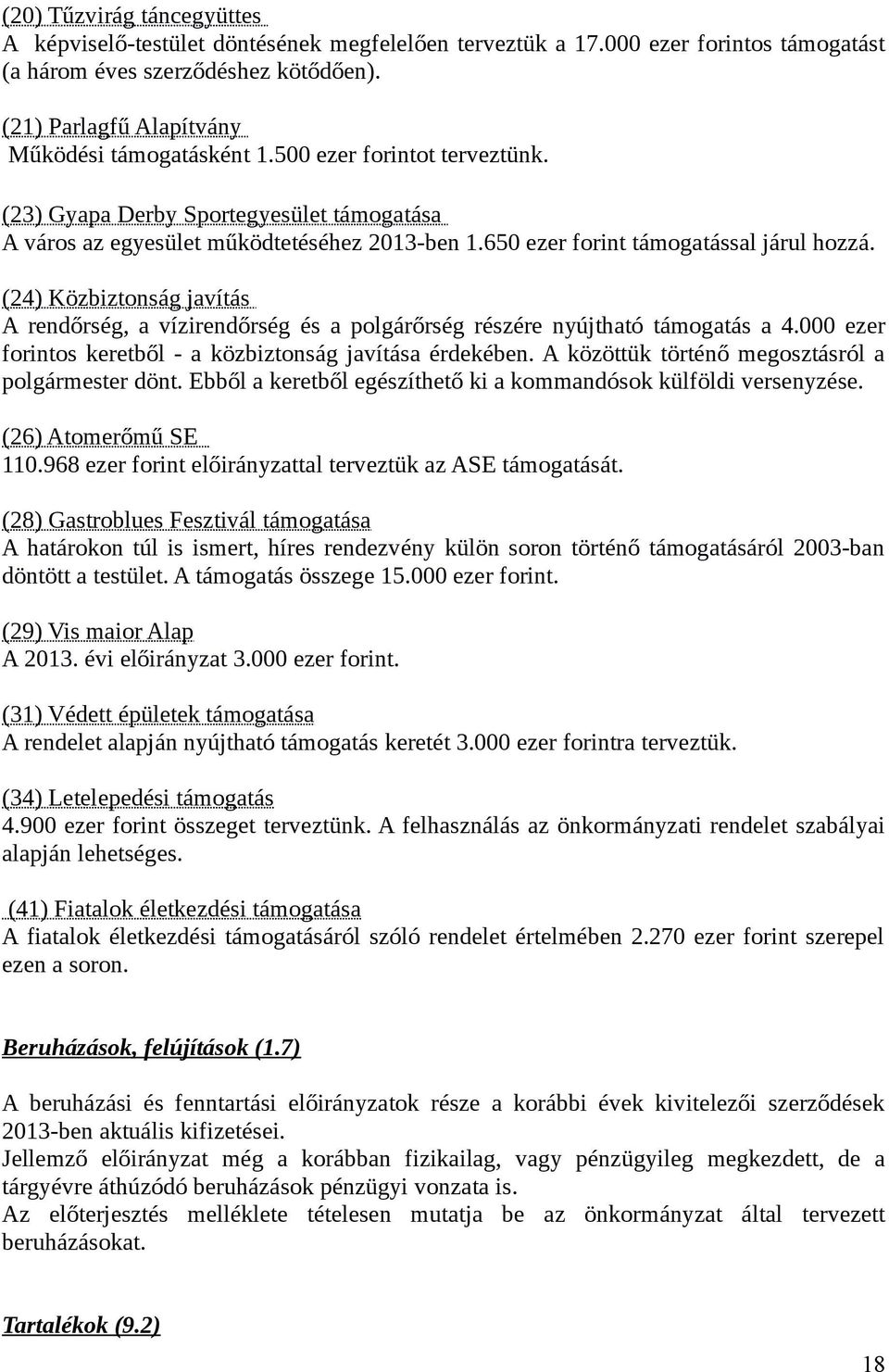 650 ezer forint támogatással járul hozzá. (24) Közbiztonság javítás A rendőrség, a vízirendőrség és a polgárőrség részére nyújtható támogatás a 4.