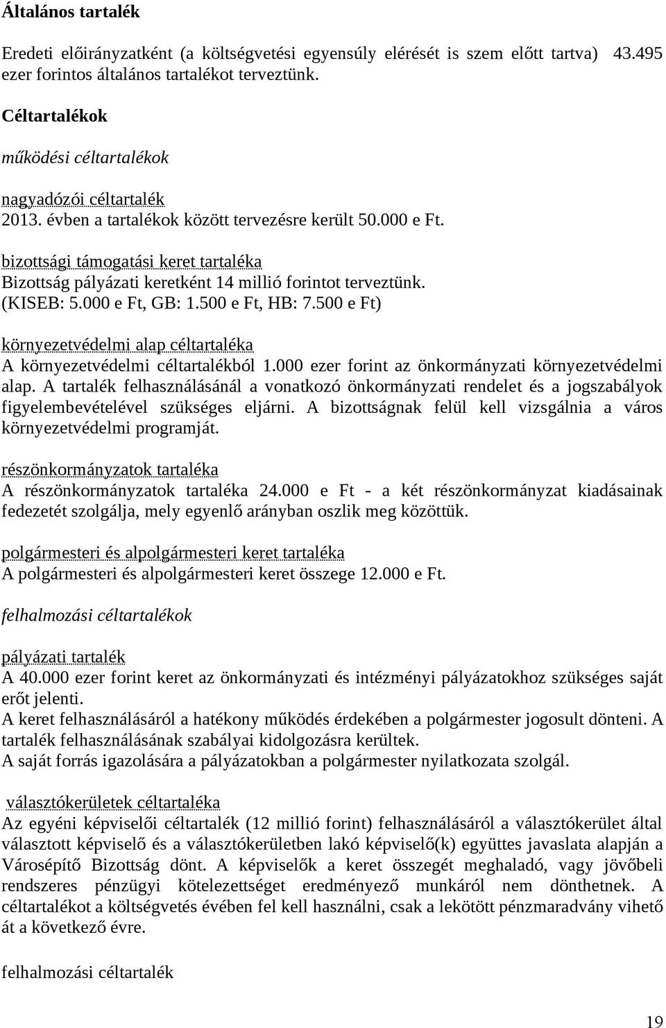 bizottsági támogatási keret tartaléka Bizottság pályázati keretként 14 millió forintot terveztünk. (KISEB: 5.000 e Ft, GB: 1.500 e Ft, HB: 7.